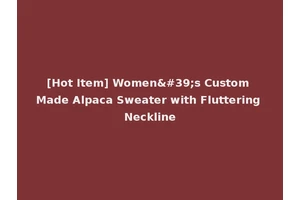 [Hot Item] Women's Custom Made Alpaca Sweater with Fluttering Neckline