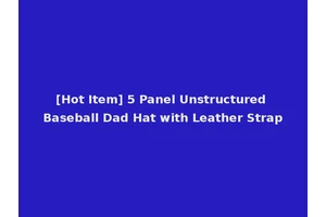 [Hot Item] 5 Panel Unstructured Baseball Dad Hat with Leather Strap