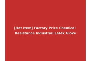 [Hot Item] Factory Price Chemical Resistance Industrial Latex Glove