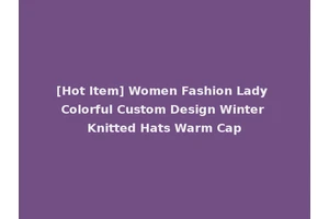 [Hot Item] Women Fashion Lady Colorful Custom Design Winter Knitted Hats Warm Cap