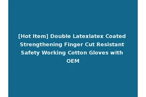 [Hot Item] Double Latexlatex Coated Strengthening Finger Cut Resistant Safety Working Cotton Gloves with OEM