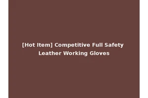[Hot Item] Competitive Full Safety Leather Working Gloves