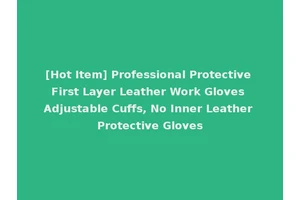 [Hot Item] Professional Protective First Layer Leather Work Gloves Adjustable Cuffs, No Inner Leather Protective Gloves