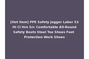 [Hot Item] PPE Safety Jogger Labor S3 Hi Ci Hro Src Comfortable All-Round Safety Boots Steel Toe Shoes Foot Protection Work Shoes