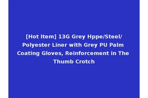 [Hot Item] 13G Grey Hppe/Steel/Polyester Liner with Grey PU Palm Coating Gloves, Reinforcement in The Thumb Crotch