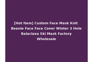 [Hot Item] Custom Face Mask Knit Beanie Face Face Cover Winter 3 Hole Balaclava Ski Mask Factory Wholesale