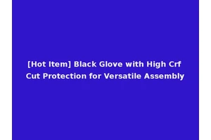 [Hot Item] Black Glove with High Crf Cut Protection for Versatile Assembly