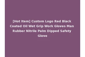 [Hot Item] Custom Logo Red Black Coated Oil Wet Grip Work Gloves Man Rubber Nitrile Palm Dipped Safety Glove