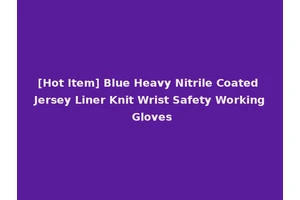 [Hot Item] Blue Heavy Nitrile Coated Jersey Liner Knit Wrist Safety Working Gloves