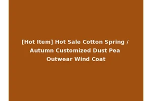 [Hot Item] Hot Sale Cotton Spring / Autumn Customized Dust Pea Outwear Wind Coat
