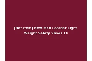 [Hot Item] New Men Leather Light Weight Safety Shoes 18