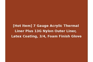 [Hot Item] 7 Gauge Acrylic Thermal Liner Plus 13G Nylon Outer Liner, Latex Coating, 3/4, Foam Finish Glove