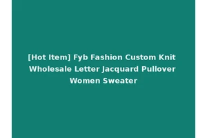 [Hot Item] Fyb Fashion Custom Knit Wholesale Letter Jacquard Pullover Women Sweater