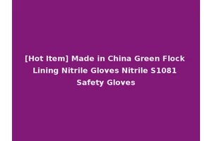 [Hot Item] Made in China Green Flock Lining Nitrile Gloves Nitrile S1081 Safety Gloves