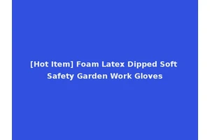 [Hot Item] Foam Latex Dipped Soft Safety Garden Work Gloves