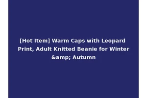 [Hot Item] Warm Caps with Leopard Print, Adult Knitted Beanie for Winter&amp; Autumn