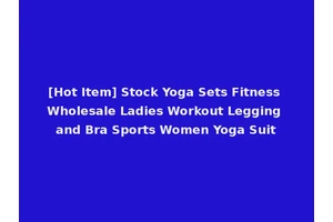 [Hot Item] Stock Yoga Sets Fitness Wholesale Ladies Workout Legging and Bra Sports Women Yoga Suit
