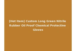 [Hot Item] Custom Long Green Nitrile Rubber Oil Proof Chemical Protective Gloves