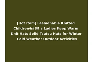 [Hot Item] Fashionable Knitted Children's Ladies Keep Warm Knit Hats Solid Tsutsu Hats for Winter Cold Weather Outdoor Activities