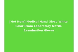 [Hot Item] Medical Hand Glove White Color Exam Laboratory Nitrile Examination Gloves