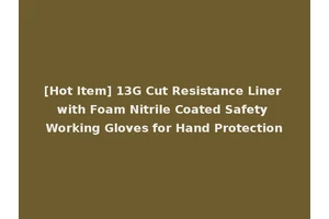 [Hot Item] 13G Cut Resistance Liner with Foam Nitrile Coated Safety Working Gloves for Hand Protection