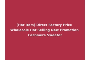[Hot Item] Direct Factory Price Wholesale Hot Selling New Promotion Cashmere Sweater