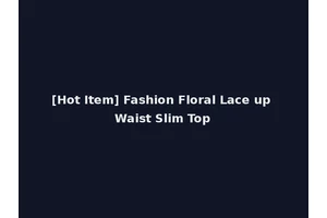 [Hot Item] Fashion Floral Lace up Waist Slim Top