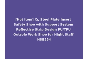 [Hot Item] Cr, Steel Plate Insert Safety Shoe with Support System Reflective Strip Design PU/TPU Outsole Work Shoe for Night Staff HSB254