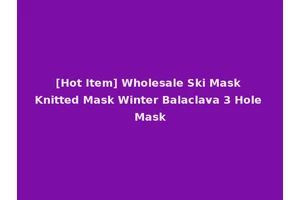 [Hot Item] Wholesale Ski Mask Knitted Mask Winter Balaclava 3 Hole Mask