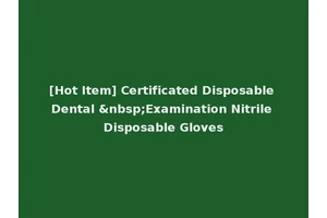[Hot Item] Certificated Disposable Dental &nbsp;Examination Nitrile Disposable Gloves