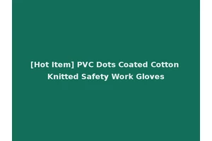 [Hot Item] PVC Dots Coated Cotton Knitted Safety Work Gloves