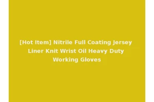 [Hot Item] Nitrile Full Coating Jersey Liner Knit Wrist Oil Heavy Duty Working Gloves