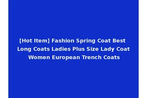 [Hot Item] Fashion Spring Coat Best Long Coats Ladies Plus Size Lady Coat Women European Trench Coats