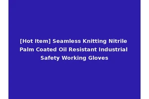 [Hot Item] Seamless Knitting Nitrile Palm Coated Oil Resistant Industrial Safety Working Gloves