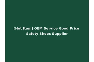 [Hot Item] OEM Service Good Price Safety Shoes Supplier