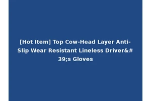 [Hot Item] Top Cow-Head Layer Anti-Slip Wear Resistant Lineless Driver's Gloves