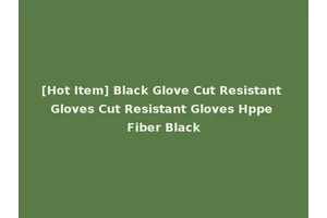 [Hot Item] Black Glove Cut Resistant Gloves Cut Resistant Gloves Hppe Fiber Black