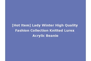[Hot Item] Lady Winter High Quality Fashion Collection Knitted Lurex Acrylic Beanie