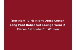 [Hot Item] Girls Night Dress Cotton Long Pant Robes Set Lounge Wear 2 Pieces Bathrobe for Women