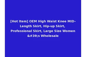 [Hot Item] OEM High Waist Knee MID-Length Skirt, Hip-up Skirt, Professional Skirt, Large Size Women's Wholesale