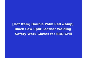 [Hot Item] Double Palm Red &amp; Black Cow Split Leather Welding Safety Work Gloves for BBQ/Grill