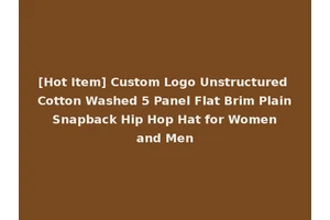[Hot Item] Custom Logo Unstructured Cotton Washed 5 Panel Flat Brim Plain Snapback Hip Hop Hat for Women and Men