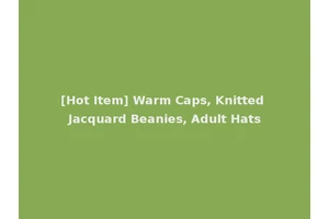 [Hot Item] Warm Caps, Knitted Jacquard Beanies, Adult Hats