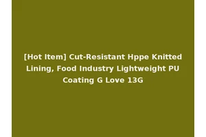 [Hot Item] Cut-Resistant Hppe Knitted Lining, Food Industry Lightweight PU Coating G Love 13G