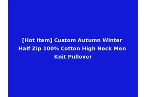 [Hot Item] Custom Autumn Winter Half Zip 100% Cotton High Neck Men Knit Pullover