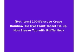 [Hot Item] 100%Viscose Crepe Rainbow Tie Dye Front Tassel Tie up Non Sleeve Top with Ruffle Neck