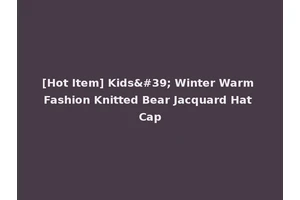 [Hot Item] Kids' Winter Warm Fashion Knitted Bear Jacquard Hat Cap