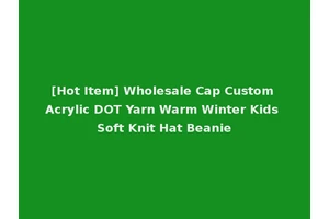 [Hot Item] Wholesale Cap Custom Acrylic DOT Yarn Warm Winter Kids Soft Knit Hat Beanie