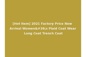[Hot Item] 2021 Factory Price New Arrival Women's Plaid Coat Wear Long Coat Trench Coat