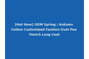 [Hot Item] ODM Spring / Autumn Cotton Customized Fashion Dust Pea Trench Long Coat